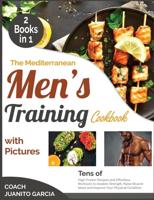 The Mediterranean Men's Training Cookbook With Pictures [2 in 1]