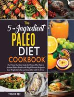 The 5-Ingredient Paleo Diet Cookbook [2 in 1]: The Primal Nutrition Guide for Women Who Want to Awaken Hidden Health with Helpful Protein Recipes to Lose Weight, Burn Fat, and Live Better with No-Stress