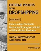 Extreme Profits With Dropshipping [5 Books in 1]