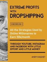 Extreme Profits with the Dropshipping Model [5 Books in 1]: All the Strategies Used by Online Millionaires to Earn 50k/month through YouTube, Instagram and Facebook with Little Effort and Little Money