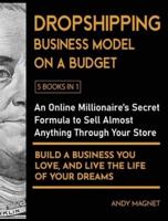 Dropshipping Business Model on a Budget [5 Books in 1]: An Online Millionaire's Secret Formula to Sell Almost Anything Through Your Store, Build A Business You Love, And Live The Life Of Your Dreams
