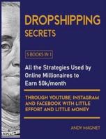 Dropshipping Secrets [5 Books in 1]: All the Strategies Used by Online Millionaires to Earn 50k/month through Youtube, Instagram and Facebook with Little Effort and Little Money