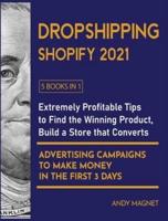 Dropshipping Shopify 2021 [5 Books in 1]: Extremely Profitable Tips to Find the Winning Product, Build a Store that Converts and Advertising Campaigns to Make Money in the First 3 Days