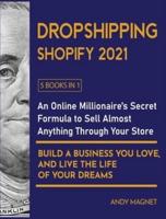 Dropshipping Shopify 2021 [5 Books in 1]: An Online Millionaire's Secret Formula To Sell Almost Anything Through Your Store, Build A Business You Love, And Live The Life Of Your Dreams