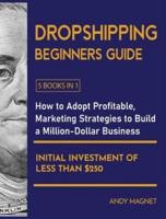 Dropshipping Beginners Guide [5 Books in 1]: How to Adopt Profitable Marketing Strategies to Build a Million-Dollar Business with an Initial Investment of Less than $250