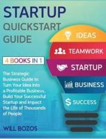 Startup QuickStart Guide [4 Books in 1]: The Strategic Business Guide to Turn Your Idea into a Profitable Business, Build Your Successful Startup and Impact the Life of Thousands of People