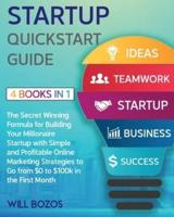 Startup QuickStart Guide [4 Books in 1]: The Secret Winning Formula for Building Your Millionaire Startup with Simple and Profitable Online Marketing Strategies to Go from $0 to $100k in the First Month