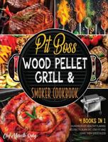 Pit Boss Wood Pellet Grill &amp; Smoker Cookbook  [4 Books in 1]: Hundreds of Healthy Flaming Recipes to Burn Fat, Stay Fit and Leave Them Speechless