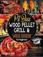 Pit Boss Wood Pellet Grill &amp; Smoker Cookbook for Beginners [4 Books in 1]:: An Abundance of Succulent Recipes to Godly Eat, Feel More Energetic and Leave Them Speechless in a Bite