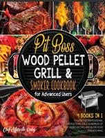 Pit Boss Wood Pellet Grill &amp; Smoker Cookbook for Advanced Users [4 Books in 1]:: Follow the Professional Instructions, Grill Hundreds of Meat-Based Recipes and Blow Your Friend's Mind