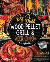 Pit Boss Wood Pellet Grill &amp; Smoker Cookbook for Alpha Men [5 Books in 1]: Grill and Taste Plenty of Healthy Meat-Based Recipes, Forget Digestive Problems and Leave Them Speechless in 3 Minutes