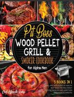 Pit Boss Wood Pellet Grill &amp; Smoker Cookbook for Alpha Men [5 Books in 1]: Grill and Taste Plenty of Healthy Meat-Based Recipes, Forget Digestive Problems and Leave Them Speechless in 3 Minutes
