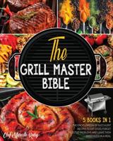 The Grill Master Bible [5 Books in 1]: The Encyclopedia of Succulent Recipes to Eat Good, Forget Digestive Problems and Leave Them Speechless in a Meal