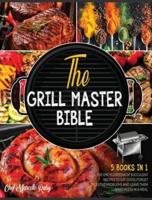 The Grill Master Bible [5 Books in 1]: The Encyclopedia of Succulent Recipes to Eat Good, Forget Digestive Problems and Leave Them Speechless in a Meal