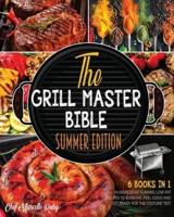 The Grill Master Bible   Summer Edition [6 Books in 1]:: Hundreds of Flaming Low-Fat Recipes to Burn Fat, Feel Good and Get Ready for the Costume Test