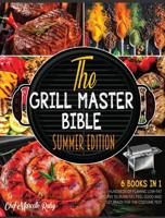 The Grill Master Bible   Summer Edition [6 Books in 1]:: Hundreds of Flaming Low-Fat Recipes to Burn Fat, Feel Good and Get Ready for the Costume Test