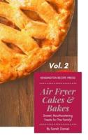 Air Fryer Cakes And Bakes Vol. 2: Sweet, Mouthwatering Treats For The Family!