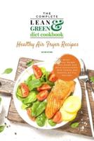 The Complete Lean and Green Diet Cookbook: Healthy Air Fryer Recipes