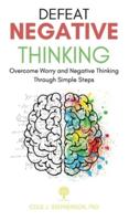 Defeat Negative Thinking: Overcome Worry and Negative Thinking Through Simple Steps