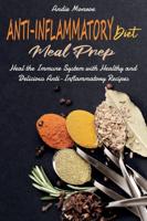 Anti-Inflammatory Diet Meal Prep: Heal the Immune System with Healthy and Delicious Anti-Inflammatory Recipes