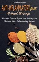 Anti-Inflammatory Diet Meal Prep: Heal the Immune System with Healthy and Delicious Anti-Inflammatory Recipes