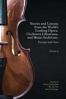 Stories and Lessons from the World's Leading Opera, Orchestra Librarians, and Music Archivists. Volume 2 Europe and Asia