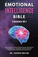 EMOTIONAL INTELLIGENCE Bible 3 BOOKS IN 1 - Discover Why It Can Matter More Than IQ, Grow Mental Toughness, Self-Confidence, and Self-Discipline, Manage Anxiety and Fears for a Happier Life