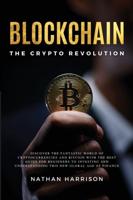 BLOCKCHAIN The Crypto Revolution - Discover the Fantastic World of Cryptocurrencies and Blockchain With the Best Guide for Beginners to Investing and Understanding the New Global Age of Finance