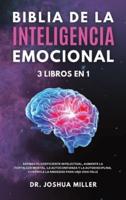 BIBLIA DE LA INTELIGENCIA EMOCIONAL 3 LIBROS EN 1 Además El Coeficiente Intelectual, Aumente La Fortaleza Mental, La Autoconfianza Y La Autodisciplina, Controle La Ansiedad Para Una Vida Feliz