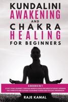 Kundalini Awakening and Chakra Healing For Beginners 6 BOOKS IN 1 Start Your Journey through Mindfulness and Meditation by Opening the Third Eye and Expand your Mind Power and Psychic Awareness