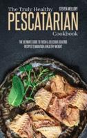 The Truly Healthy Pescatarian Cookbook