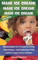 Make Ice Cream! Make Ice Cream! Make Ice Cream! Recipes