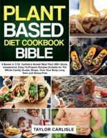 The Plant Based Diet Cookbook Bible