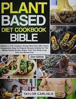 The Plant Based Diet Cookbook Bible: 4 Books in 1  Dr. Carlisle's Smash Meal Plan  500+ Quick, Inexpensive, Easy-To-Prepare Recipes Suitable for The Whole Family  Sculpt, Shape, Tone Your Body Long Term and Stress-Free [Grey Edition]