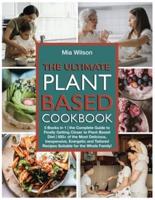 The Ultimate Plant Based Cookbook: 5 Books in 1   the Complete Guide to Finally Getting Closer to Plant-Based Diet   500+ of the Most Delicious, Inexpensive, Energetic and Tailored Recipes Suitable for the Whole Family!