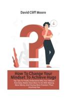 How To Change Your Mindset To Achieve Huge Success