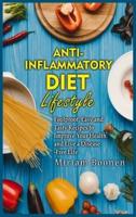 Anti-Inflammatory Diet Lifestyle: Foolproof, Easy And Tasty Recipes To Improve Your Health And Live A Disease-Free Life