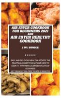 AIR FRYER COOKBOOK FOR BEGINNERS 2021 and AIR FRYER HEALTHY COOKBOOK  2 in 1 Bundle: Easy and Delicious Healthy Recipes, the Practical Guide to What and How to Cook It, with Few Calories but Lots Of Goodness. Get Crunchy oil-free treats in minutes.    Vio