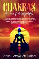 CHAKRAS PARA PRINCIPIANTES : LAS TÉCNICAS ESENCIALES PARA MEJORAR TU VIDA, SANAR NATURALMENTE Y TENER BIENESTAR PSÍQUICO A TRAVÉS DE LA ENERGÍA DE LA MEDITACIÓN GUIADA DE LOS CHAKRAS-CHAKRAS FOR BEGINNERS  (SPANISH VERSION)