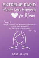 Extreme Rapid Weight Loss Hypnosis for Women: Weight Loss With Self-Hypnosis and Meditation. Increase Your Self-Esteem and Start Being Kind to Yourself.