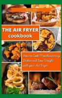 The Air Fryer Cookbook : How to Cook Mouthwatering  Dishes and Lose Weight with your Air Fryer