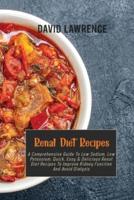 Renal Diet Recipes: A Comprehensive Guide To Low Sodium, Low Potassium, Quick, Easy &amp; Delicious Renal Diet Recipes To Improve Kidney Function And Avoid Dialysis