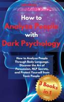 How to Analyze People with Dark Psychology: How to Analyze People Through Body Language. Discover the Art of Persuasion, NLP Secrets, and Protect Yourself from Toxic People