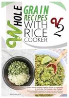 WHOLE GRAIN RECIPES WITH RICE COOKER VOL.2: LEARN HOW TO PREPARE HEALTHY DISHES TO IMPLEMENT YOUR DIET, THAT REQUIRE A LOW BUDGET! THIS COOKBOOK IS SUITABLE FOR BEGINNERS AND WILL SHOW YOU CLASSIC AND QUICK-AND-EASY FAMOUS RECIPES.