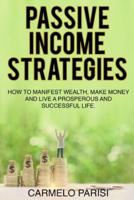 PASSIVE INCOME STRATEGIES: How to Manifest Wealth, Make Money and Live a Prosperous and Successful Life