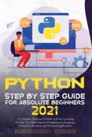 Python Step By Step Guide For Absolute Beginners 2021: A Complete Beginner's Guide to Easily Learning Python, The Most Popular Programming Language, Using Best Practices and Practical Applications...