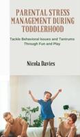 Parental Stress Management During Toddlerhood: Tackle Behavioral Issues and Tantrums Trough Fun and Play