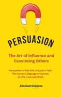 Persuasion the Art of Influence and Convincing Others