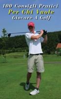 100 Consigli Pratici Per Chi Vuole Giocare a Golf