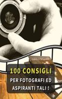 100 Consigli Per Fotografi Ed Aspiranti Tali
